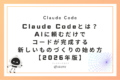 Claude Codeとは？ — AIに頼むだけでコードが完成する、新しいものづくりの始め方【2026年版】